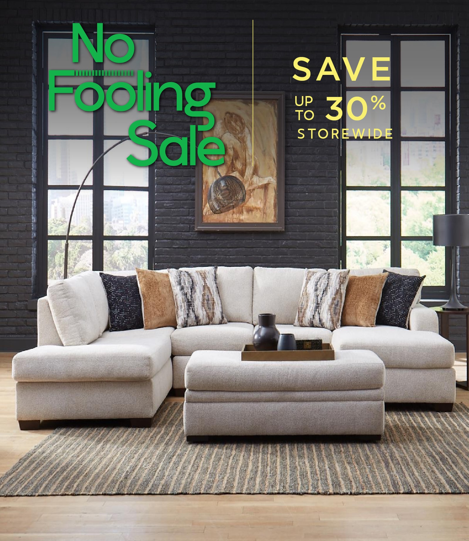 Save up to 30% storewide during our No Fooling Sale.