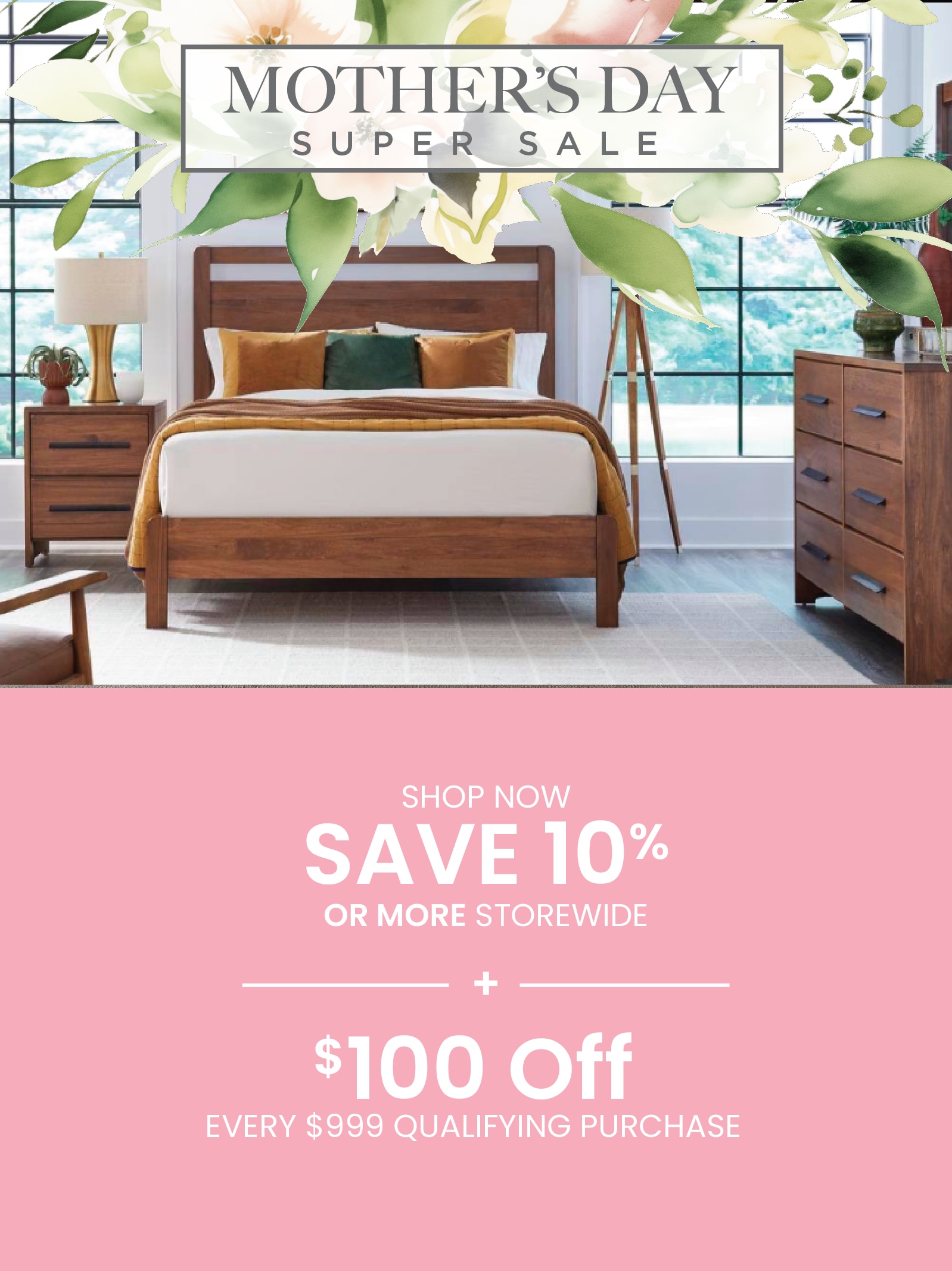 Save 10% or More + take an extra $100 Off every $999 purchased during our Mothers Day Sale