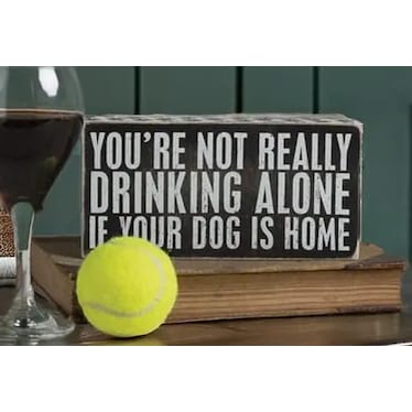 Drinking Alone Dog Is Home Sign 8"W x 4"H